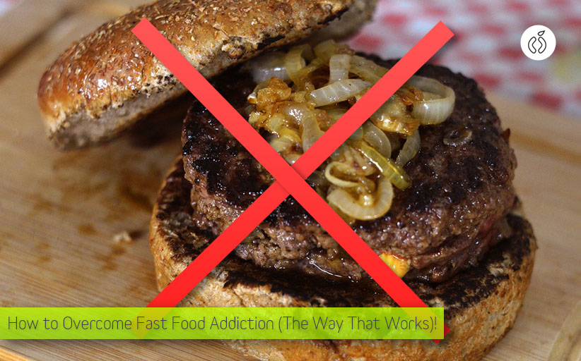How to Overcome Fast Food Addiction (The Way That Works)